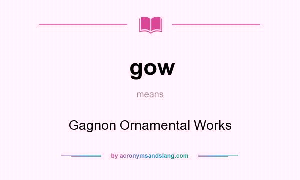 What does gow mean? It stands for Gagnon Ornamental Works