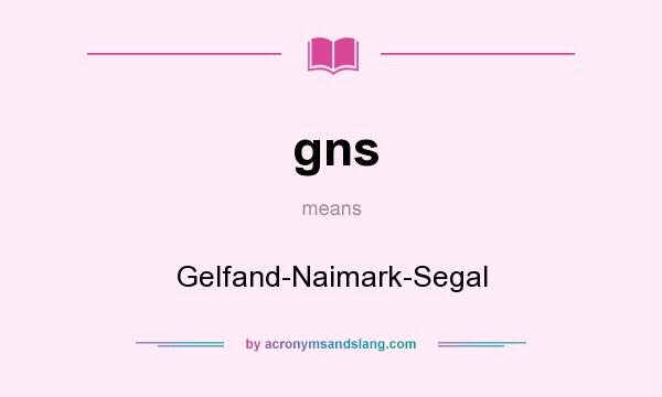 What does gns mean? It stands for Gelfand-Naimark-Segal