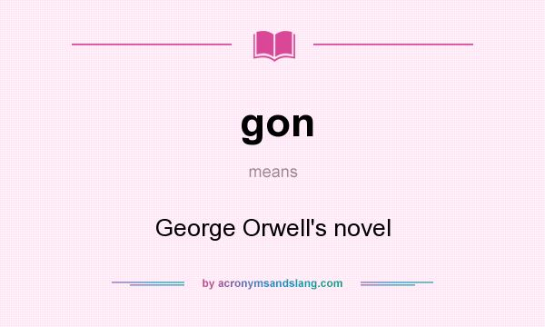 What does gon mean? It stands for George Orwell`s novel