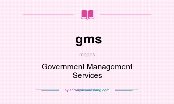 What does gms mean? It stands for Government Management Services