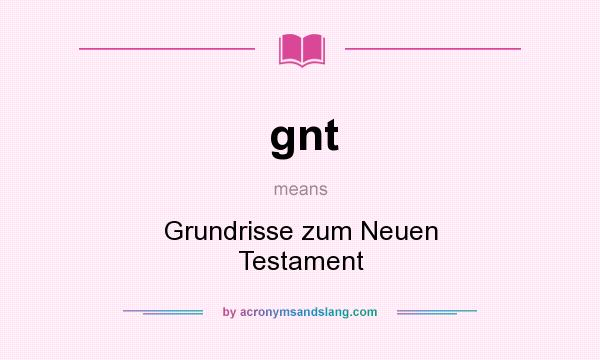 What does gnt mean? It stands for Grundrisse zum Neuen Testament