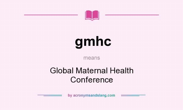 What does gmhc mean? It stands for Global Maternal Health Conference