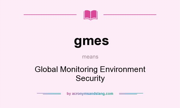 What does gmes mean? It stands for Global Monitoring Environment Security