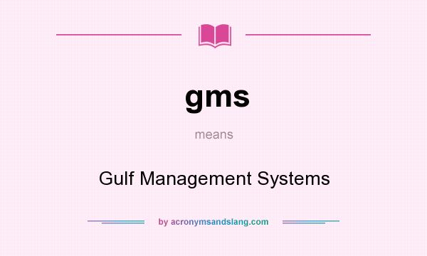 What does gms mean? It stands for Gulf Management Systems