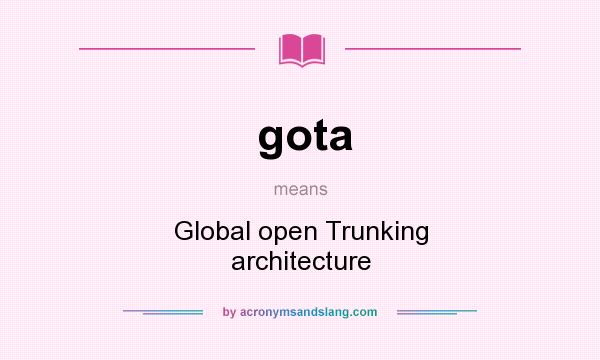 What does gota mean? It stands for Global open Trunking architecture