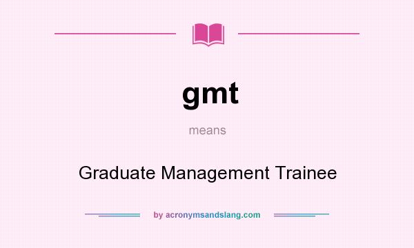 What does gmt mean? It stands for Graduate Management Trainee
