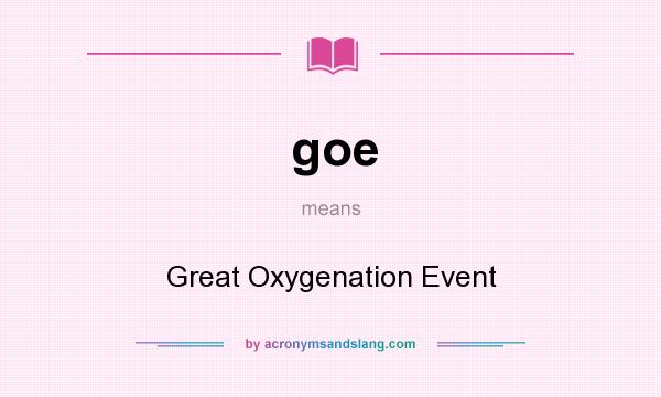 What does goe mean? It stands for Great Oxygenation Event
