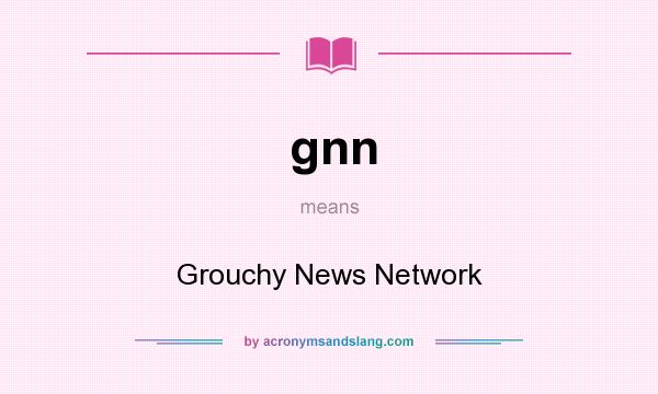 What does gnn mean? It stands for Grouchy News Network