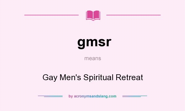 What does gmsr mean? It stands for Gay Men`s Spiritual Retreat