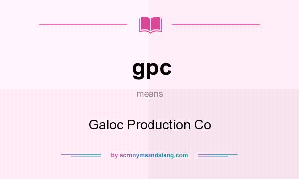 What does gpc mean? It stands for Galoc Production Co