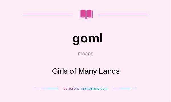 What does goml mean? It stands for Girls of Many Lands