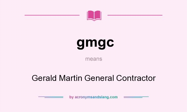 What does gmgc mean? It stands for Gerald Martin General Contractor