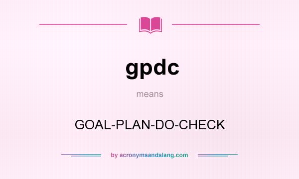 What does gpdc mean? It stands for GOAL-PLAN-DO-CHECK