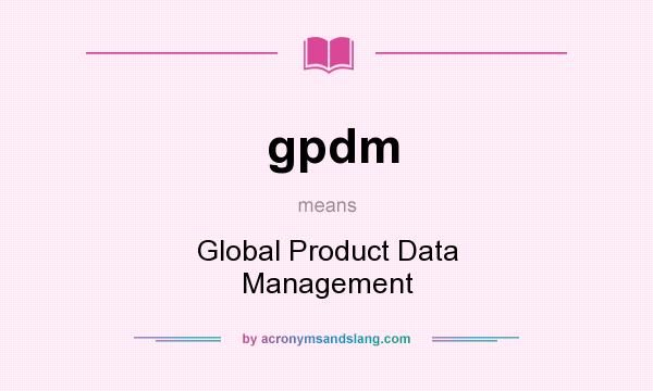 What does gpdm mean? It stands for Global Product Data Management
