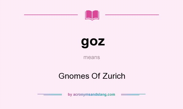 What does goz mean? It stands for Gnomes Of Zurich