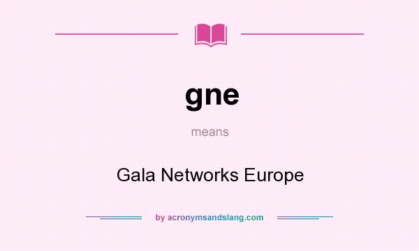 What does gne mean? It stands for Gala Networks Europe