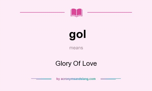 What does gol mean? It stands for Glory Of Love