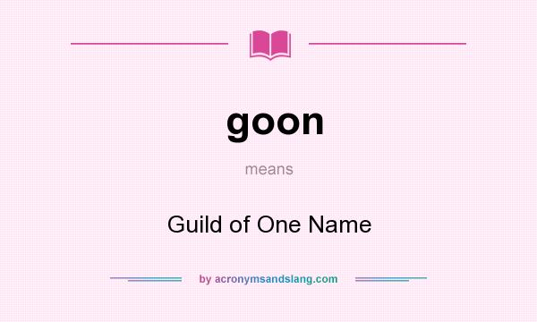 What does goon mean? It stands for Guild of One Name