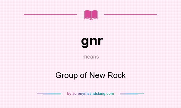 What does gnr mean? It stands for Group of New Rock