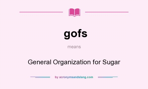 What does gofs mean? It stands for General Organization for Sugar