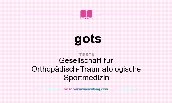 What does gots mean? It stands for Gesellschaft für Orthopädisch-Traumatologische Sportmedizin