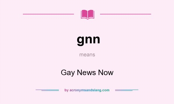 What does gnn mean? It stands for Gay News Now