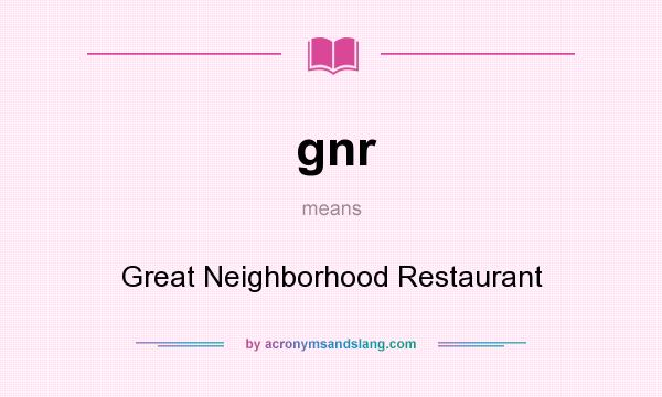 What does gnr mean? It stands for Great Neighborhood Restaurant
