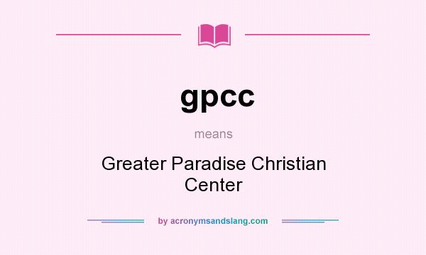What does gpcc mean? It stands for Greater Paradise Christian Center