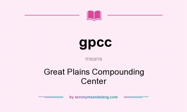 What does gpcc mean? It stands for Great Plains Compounding Center