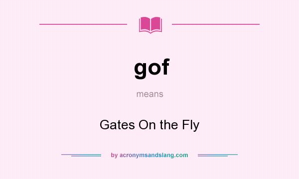 What does gof mean? It stands for Gates On the Fly