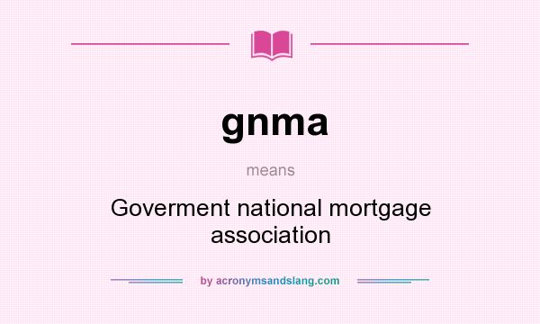 What does gnma mean? It stands for Goverment national mortgage association