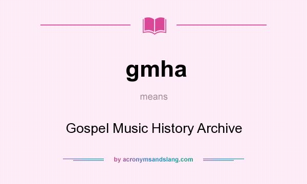 What does gmha mean? It stands for Gospel Music History Archive