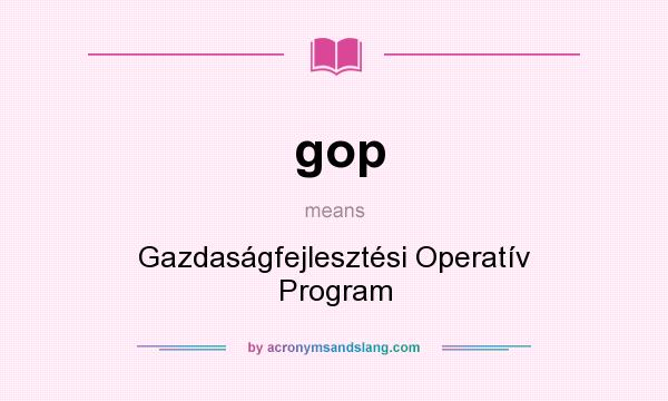 What does gop mean? It stands for Gazdaságfejlesztési Operatív Program