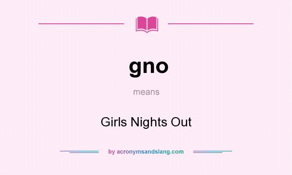 What does gno mean? It stands for Girls Nights Out