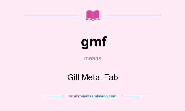 What does gmf mean? It stands for Gill Metal Fab