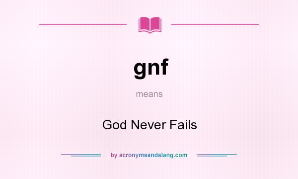 What does gnf mean? It stands for God Never Fails