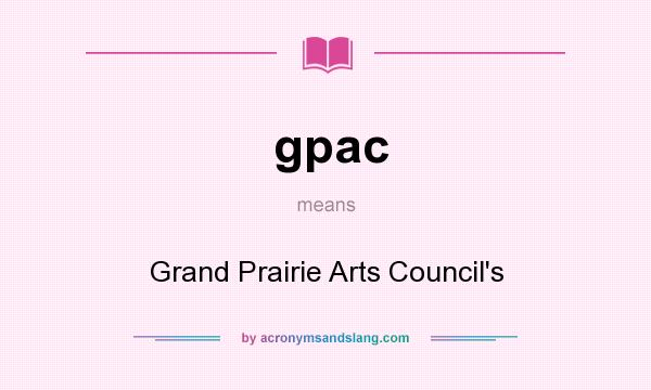 What does gpac mean? It stands for Grand Prairie Arts Council`s
