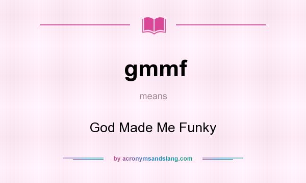 What does gmmf mean? It stands for God Made Me Funky