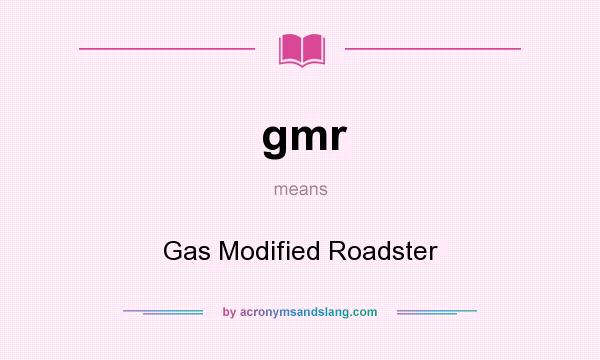 What does gmr mean? It stands for Gas Modified Roadster