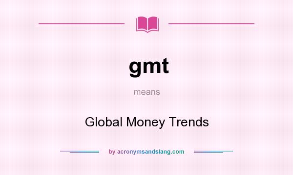 What does gmt mean? It stands for Global Money Trends