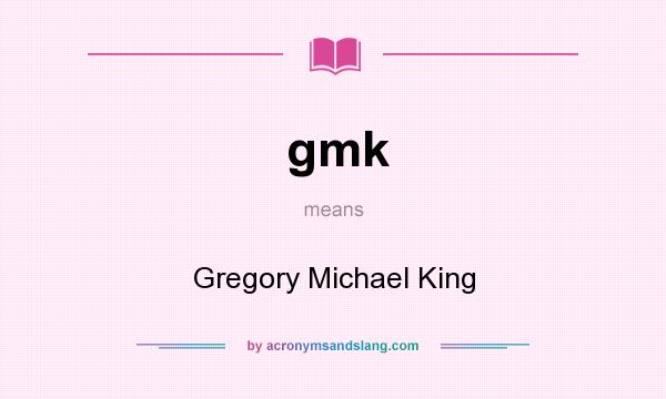 What does gmk mean? It stands for Gregory Michael King