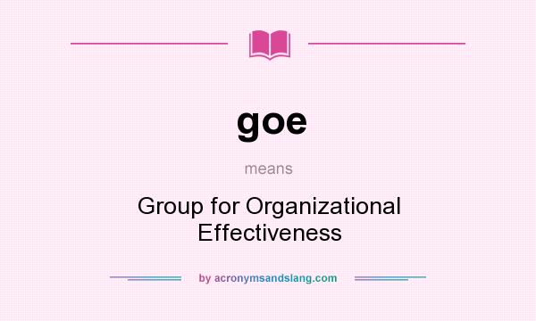 What does goe mean? It stands for Group for Organizational Effectiveness