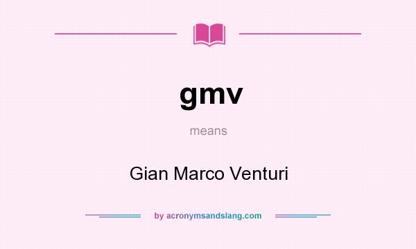 What does gmv mean? It stands for Gian Marco Venturi