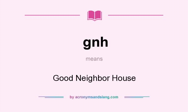 What does gnh mean? It stands for Good Neighbor House