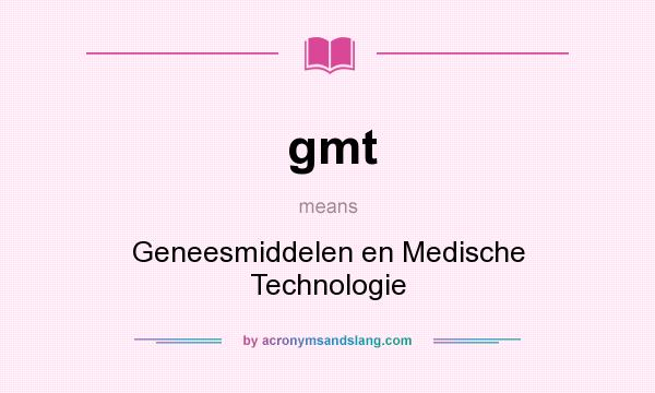 What does gmt mean? It stands for Geneesmiddelen en Medische Technologie