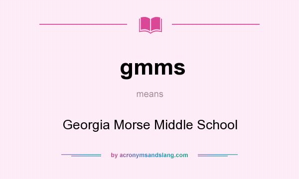 What does gmms mean? It stands for Georgia Morse Middle School