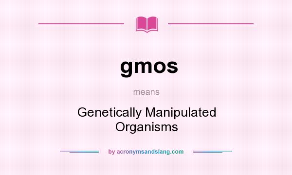 What does gmos mean? It stands for Genetically Manipulated Organisms