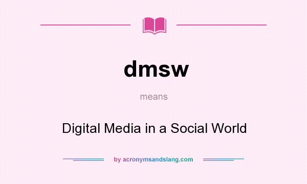 What does dmsw mean? It stands for Digital Media in a Social World