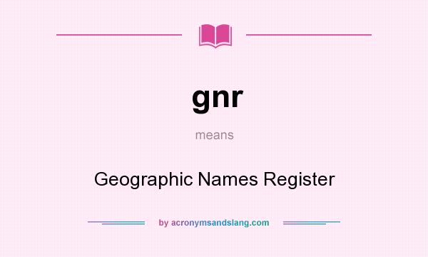What does gnr mean? It stands for Geographic Names Register