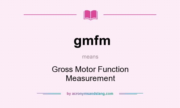 What does gmfm mean? It stands for Gross Motor Function Measurement